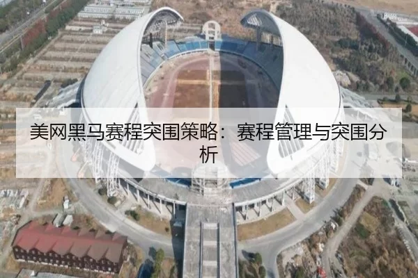 美网黑马赛程突围策略：赛程管理与突围分析